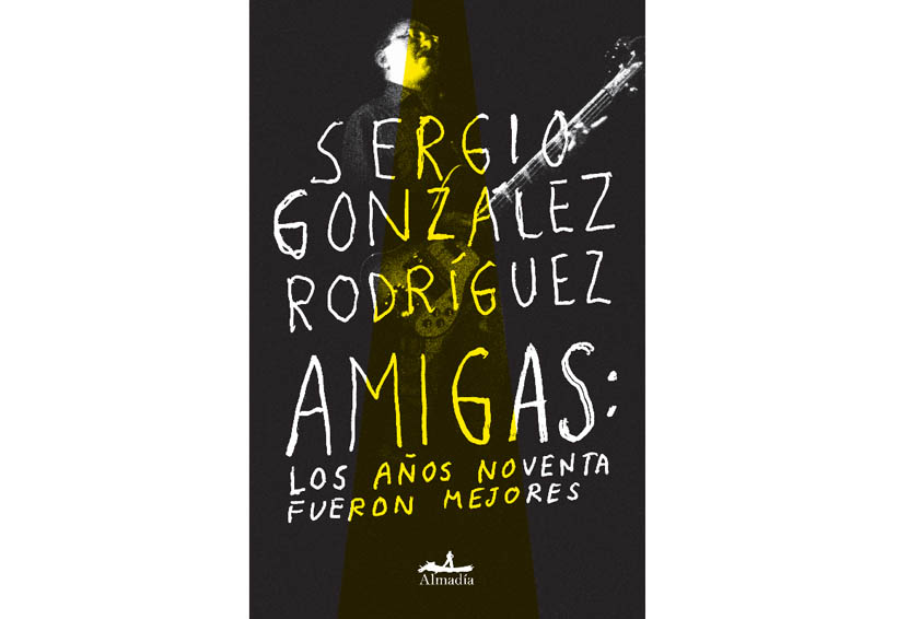 Sergio González Rodríguez : Amigas, los encuentros  que nunca pasaron