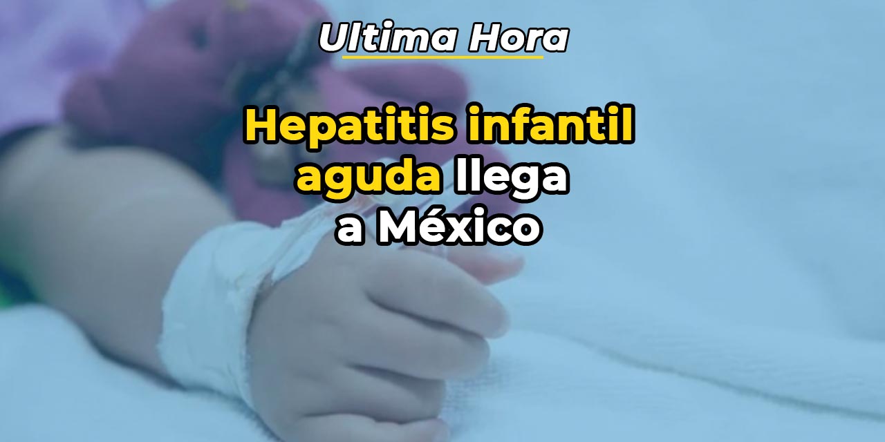 Hepatitis infantil aguda llega a México; NL reporta primeros casos | El Imparcial de Oaxaca