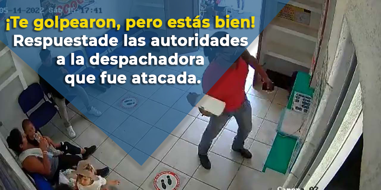 ¡Te golpearon, pero estás bien! Respuesta de las autoridades a la despachadora que fue atacada | El Imparcial de Oaxaca
