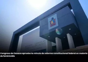 Congreso de Oaxaca aprueba la minuta de reforma constitucional federal en materia de feminicidio